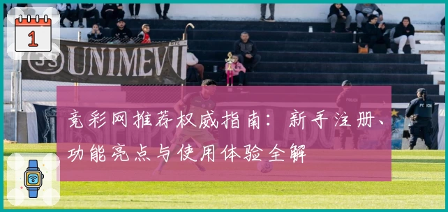 竞彩网推荐权威指南：新手注册、功能亮点与使用体验全解