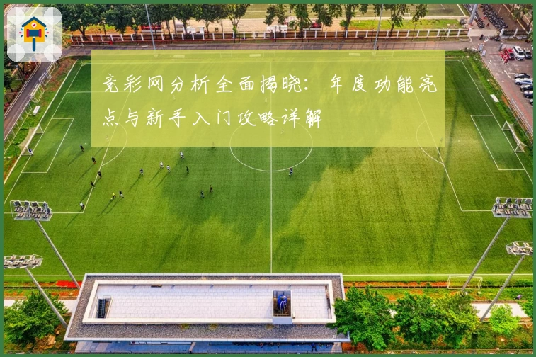 竞彩网分析全面揭晓：年度功能亮点与新手入门攻略详解
