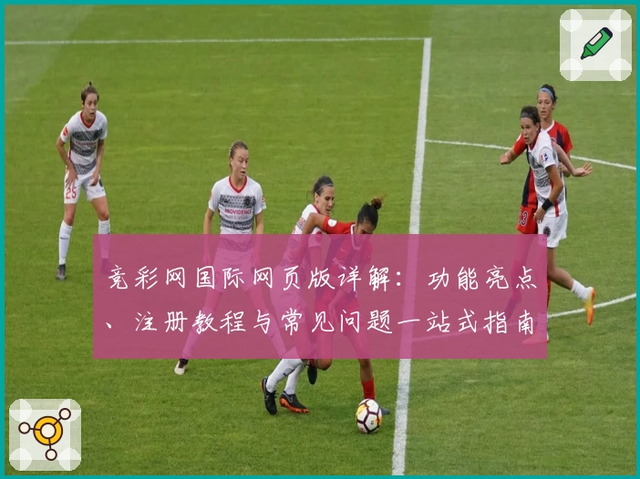 竞彩网国际网页版详解：功能亮点、注册教程与常见问题一站式指南