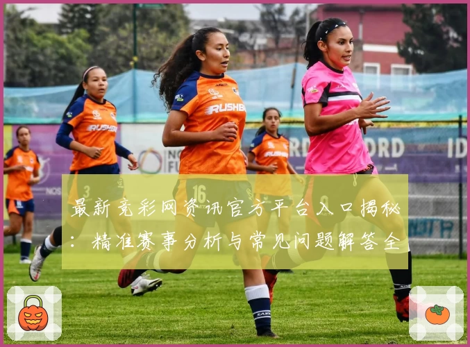 最新竞彩网资讯官方平台入口揭秘：精准赛事分析与常见问题解答全攻略