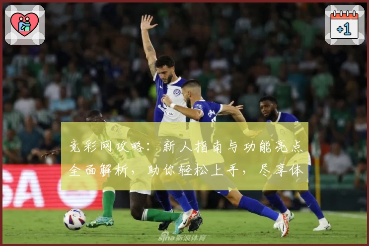 竞彩网攻略：新人指南与功能亮点全面解析，助你轻松上手，尽享体验