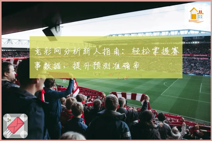 竞彩网分析新人指南:轻松掌握赛事数据,提升预测准确率