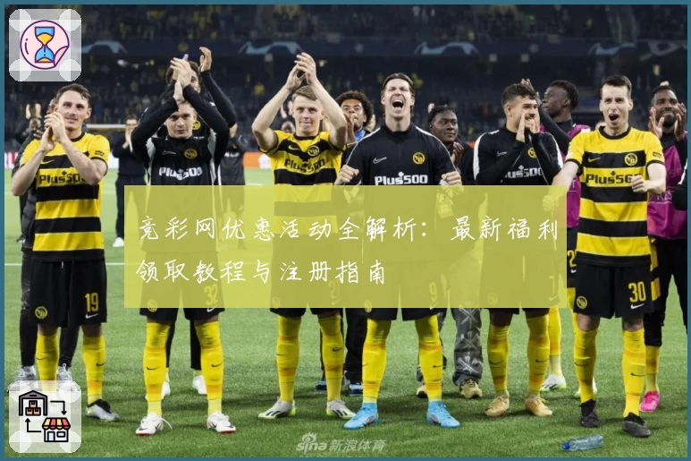 竞彩网优惠活动全解析：最新福利领取教程与注册指南