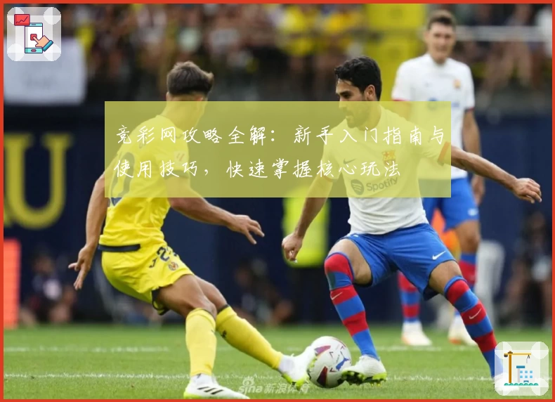 竞彩网攻略全解：新手入门指南与使用技巧，快速掌握核心玩法