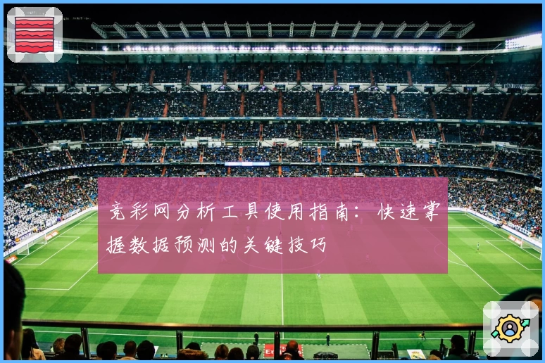 竞彩网分析工具使用指南：快速掌握数据预测的关键技巧