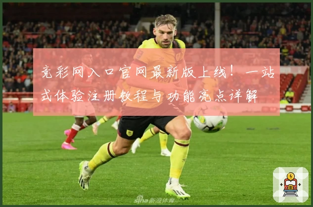 竞彩网入口官网最新版上线!一站式体验注册教程与功能亮点详解