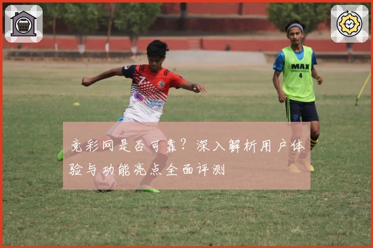 竞彩网是否可靠？深入解析用户体验与功能亮点全面评测